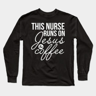 This Nurse Runs on Jesus and Coffee Funny Nurse Long Sleeve T-Shirt